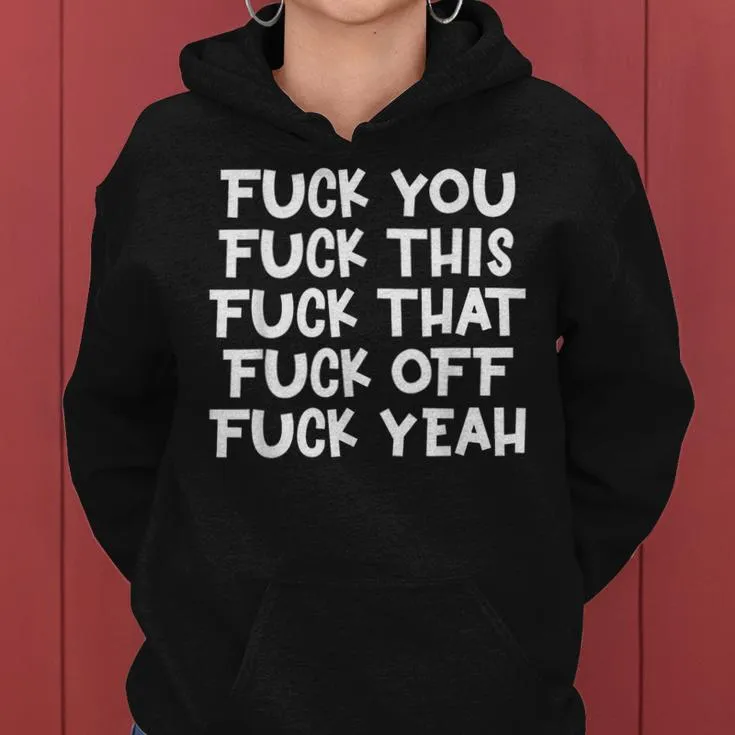 Fuck You Fuck This Fuck That Fuck Off Yeah Sarcastic Women Hoodie